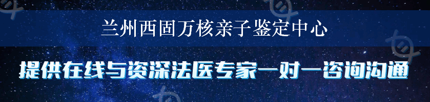 兰州西固万核亲子鉴定中心